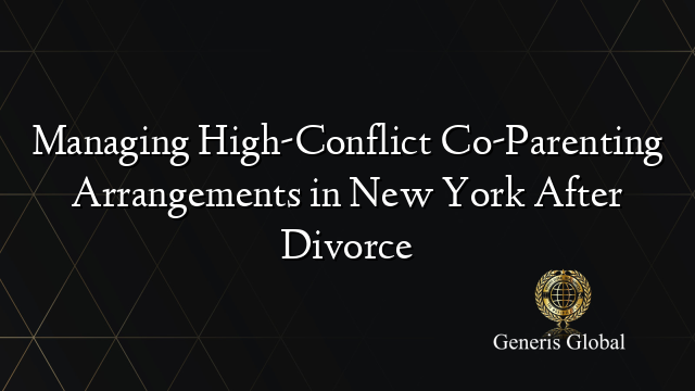 Managing High-Conflict Co-Parenting Arrangements in New York After Divorce