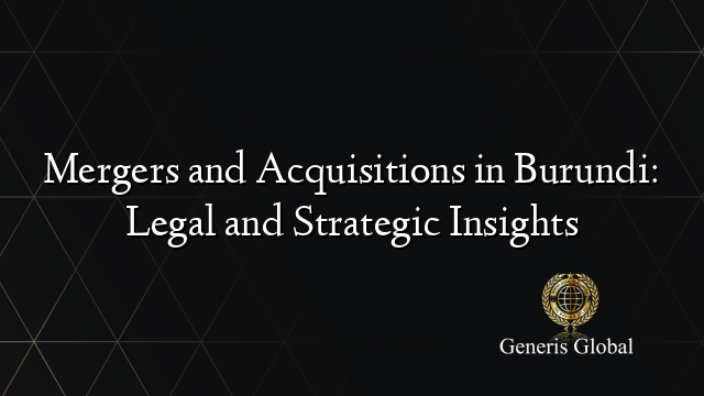 Mergers and Acquisitions in Burundi: Legal and Strategic Insights