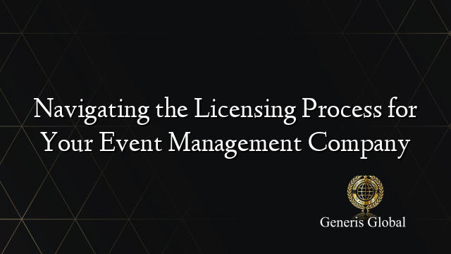 Navigating the Licensing Process for Your Event Management Company