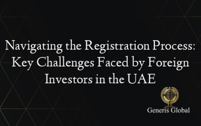 Navigating the Registration Process: Key Challenges Faced by Foreign Investors in the UAE