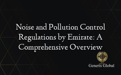 Noise and Pollution Control Regulations by Emirate: A Comprehensive Overview