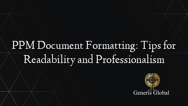 PPM Document Formatting: Tips for Readability and Professionalism