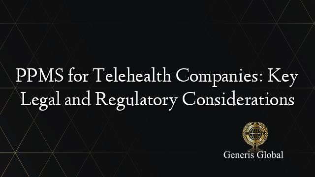 PPMS for Telehealth Companies: Key Legal and Regulatory Considerations