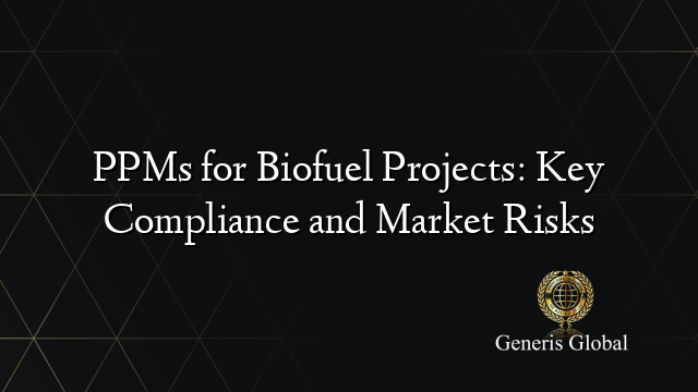 PPMs for Biofuel Projects: Key Compliance and Market Risks