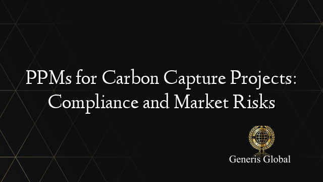 PPMs for Carbon Capture Projects: Compliance and Market Risks