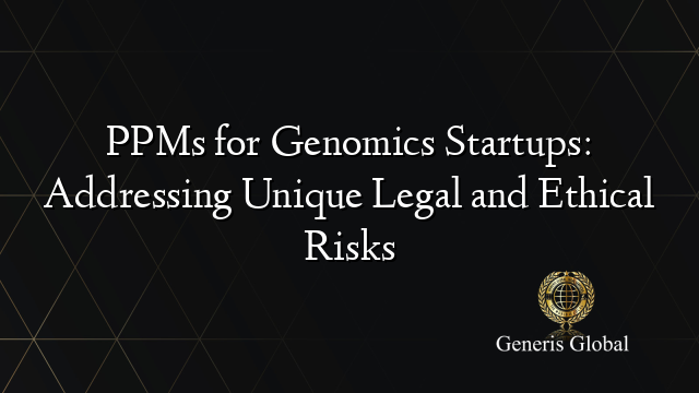 PPMs for Genomics Startups: Addressing Unique Legal and Ethical Risks