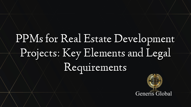 PPMs for Real Estate Development Projects: Key Elements and Legal Requirements