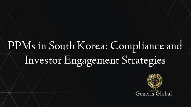 PPMs in South Korea: Compliance and Investor Engagement Strategies