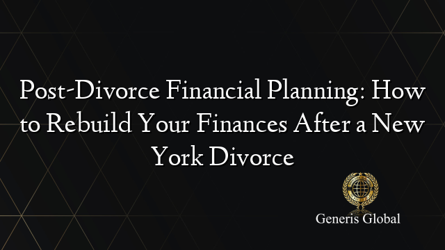 Post-Divorce Financial Planning: How to Rebuild Your Finances After a New York Divorce