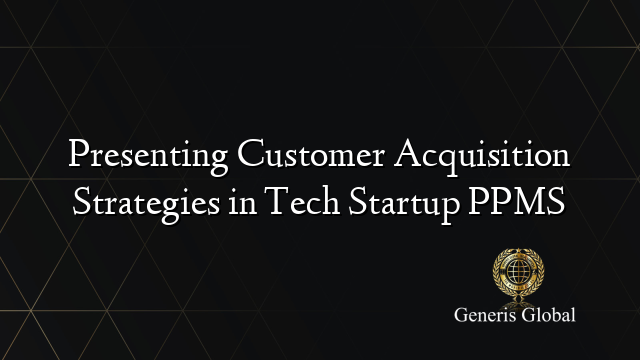 Presenting Customer Acquisition Strategies in Tech Startup PPMS