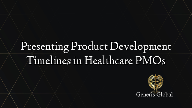 Presenting Product Development Timelines in Healthcare PMOs