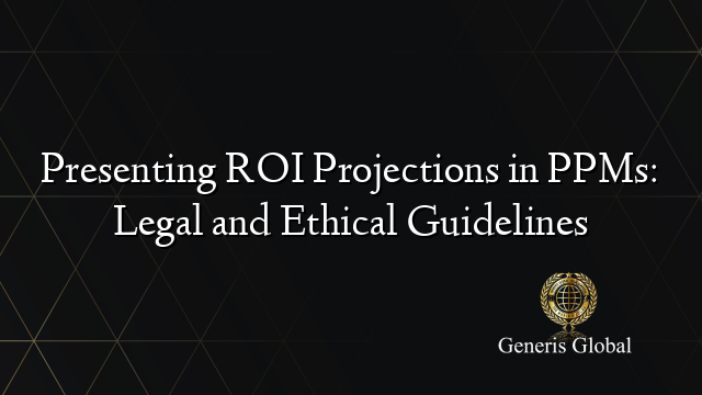 Presenting ROI Projections in PPMs: Legal and Ethical Guidelines