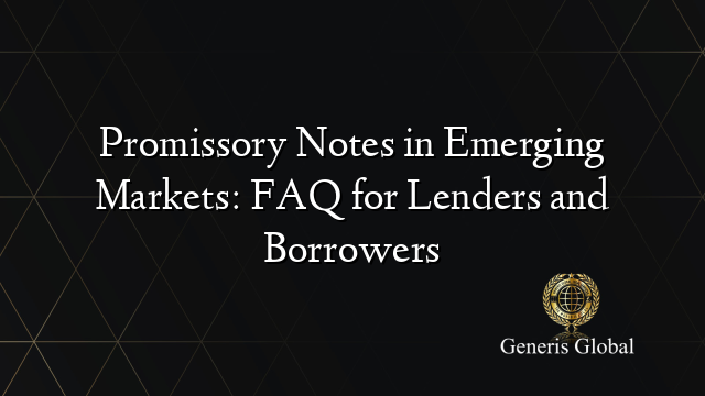 Promissory Notes in Emerging Markets: FAQ for Lenders and Borrowers