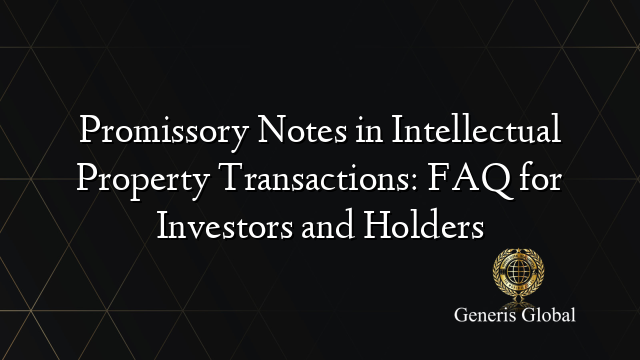 Promissory Notes in Intellectual Property Transactions: FAQ for Investors and Holders