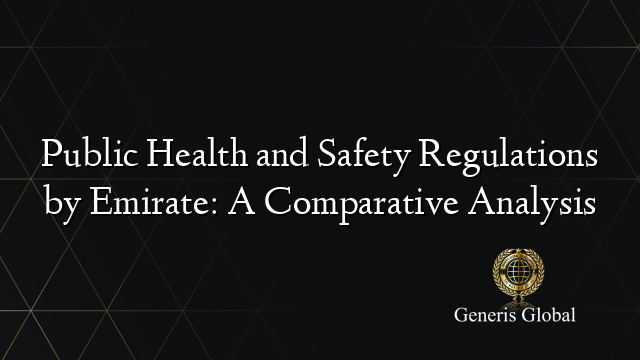 Public Health and Safety Regulations by Emirate: A Comparative Analysis