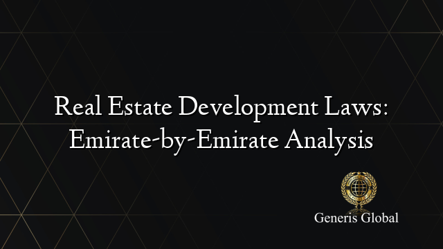 Real Estate Development Laws: Emirate-by-Emirate Analysis