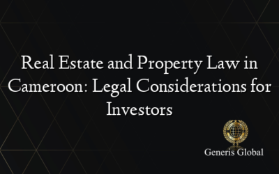 Real Estate and Property Law in Cameroon: Legal Considerations for Investors