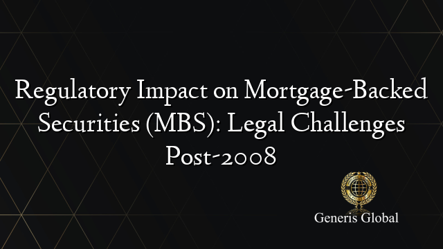 Regulatory Impact on Mortgage-Backed Securities (MBS): Legal Challenges Post-2008