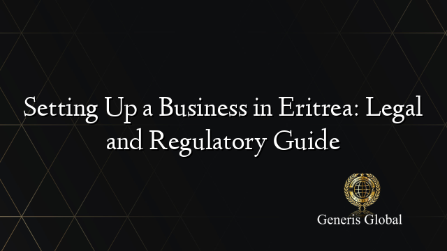 Setting Up a Business in Eritrea: Legal and Regulatory Guide