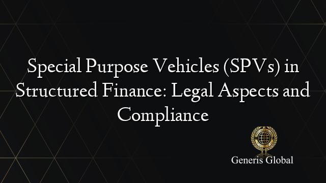 Special Purpose Vehicles (SPVs) in Structured Finance: Legal Aspects and Compliance