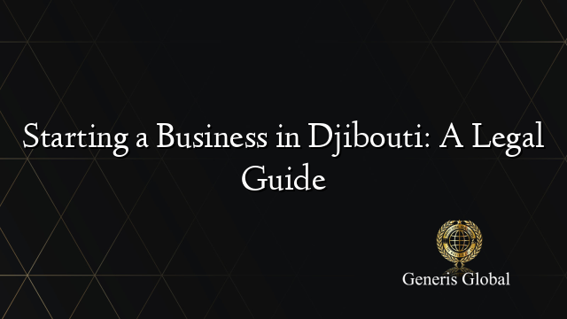 Starting a Business in Djibouti: A Legal Guide