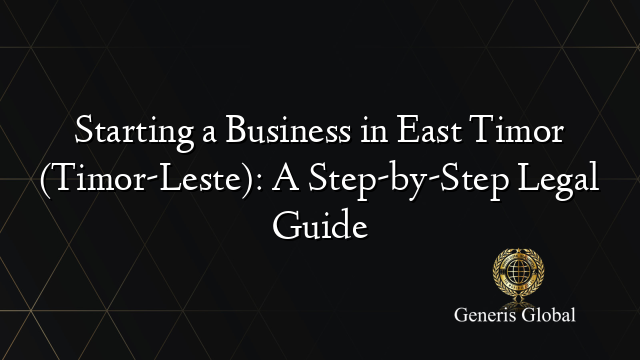 Starting a Business in East Timor (Timor-Leste): A Step-by-Step Legal Guide