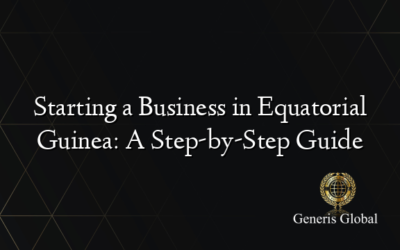 Starting a Business in Equatorial Guinea: A Step-by-Step Guide