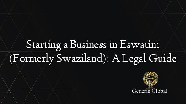 Starting a Business in Eswatini (Formerly Swaziland): A Legal Guide