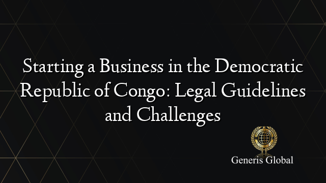 Starting a Business in the Democratic Republic of Congo: Legal Guidelines and Challenges