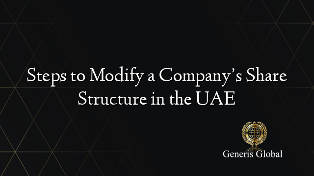 Steps to Modify a Company’s Share Structure in the UAE