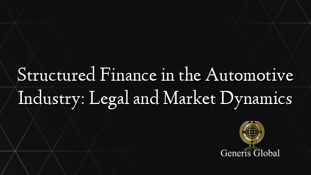 Structured Finance in the Automotive Industry: Legal and Market Dynamics