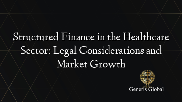 Structured Finance in the Healthcare Sector: Legal Considerations and Market Growth