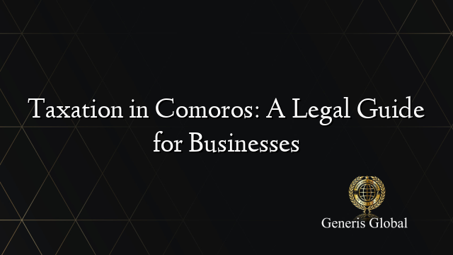 Taxation in Comoros: A Legal Guide for Businesses