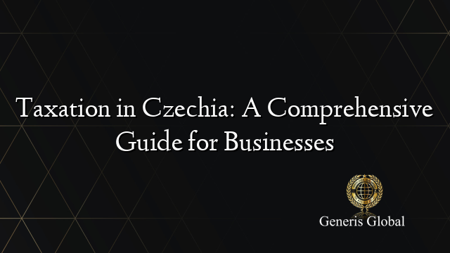 Taxation in Czechia: A Comprehensive Guide for Businesses