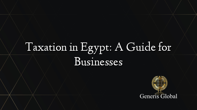 Taxation in Egypt: A Guide for Businesses