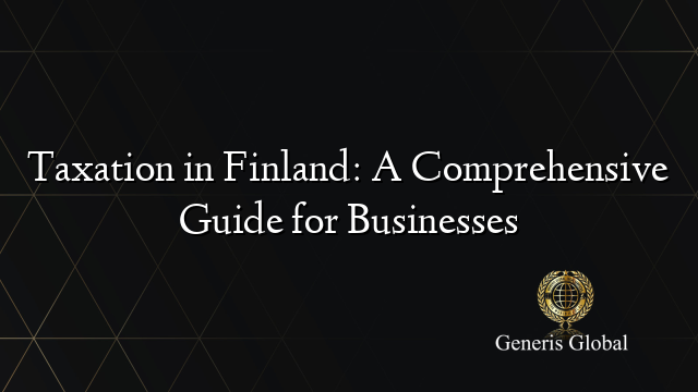 Taxation in Finland: A Comprehensive Guide for Businesses