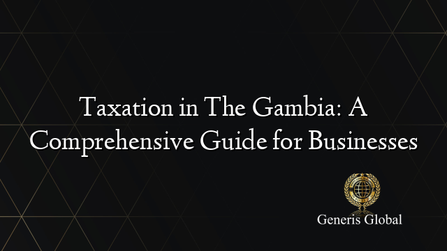 Taxation in The Gambia: A Comprehensive Guide for Businesses