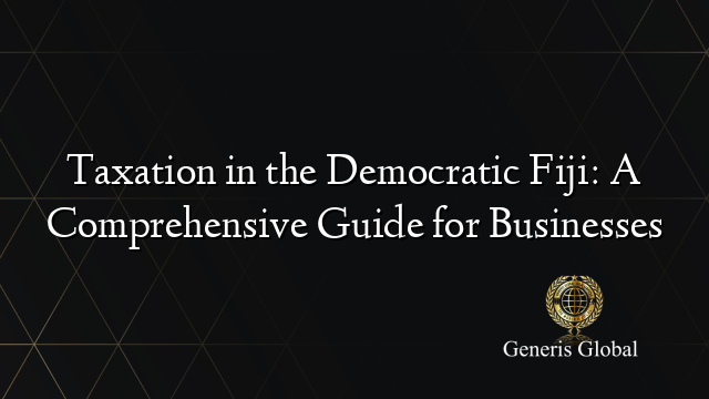 Taxation in the Democratic Fiji: A Comprehensive Guide for Businesses