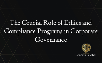 The Crucial Role of Ethics and Compliance Programs in Corporate Governance