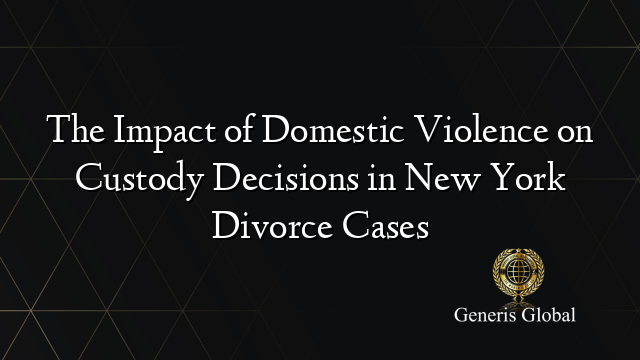 The Impact of Domestic Violence on Custody Decisions in New York ...