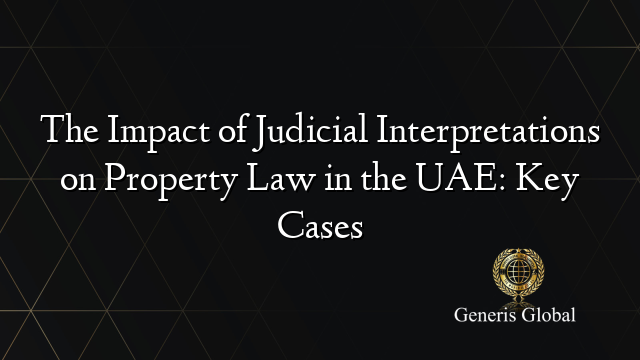 The Impact of Judicial Interpretations on Property Law in the UAE: Key Cases