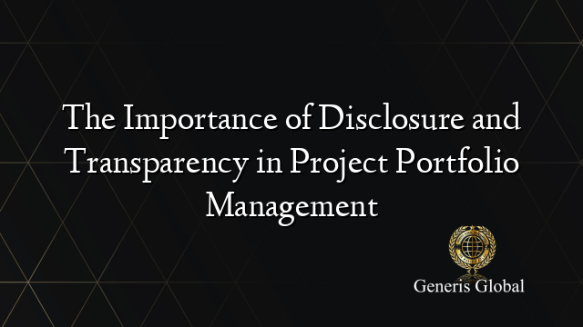 The Importance of Disclosure and Transparency in Project Portfolio Management