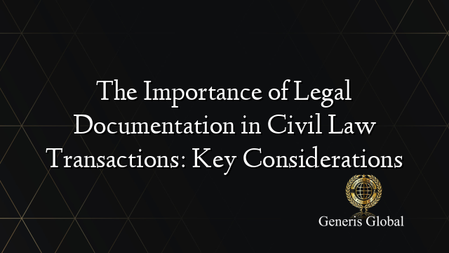 The Importance of Legal Documentation in Civil Law Transactions: Key Considerations