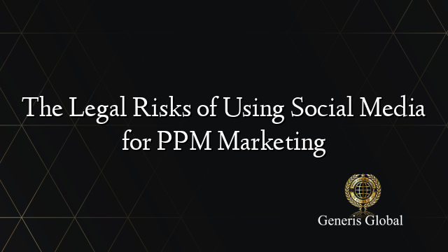 The Legal Risks of Using Social Media for PPM Marketing