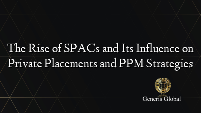 The Rise of SPACs and Its Influence on Private Placements and PPM Strategies