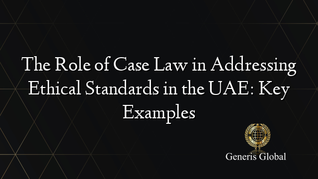 The Role of Case Law in Addressing Ethical Standards in the UAE: Key Examples