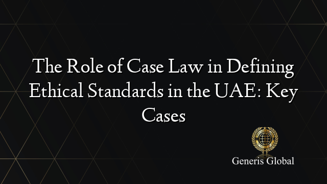 The Role of Case Law in Defining Ethical Standards in the UAE: Key Cases