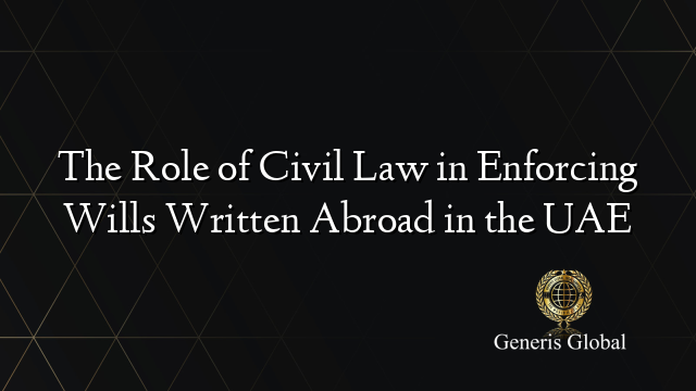 The Role of Civil Law in Enforcing Wills Written Abroad in the UAE