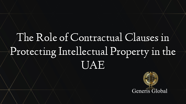 The Role of Contractual Clauses in Protecting Intellectual Property in the UAE