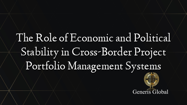 The Role of Economic and Political Stability in Cross-Border Project Portfolio Management Systems